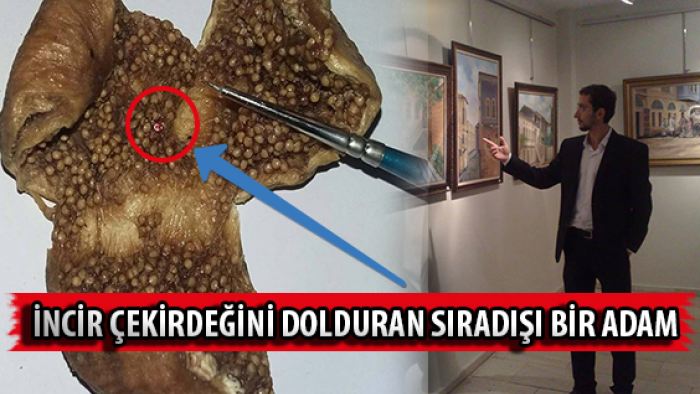 İNCİR ÇEKİRDEĞİNİ DOLDURAN SIRADIŞI BİR ADAM